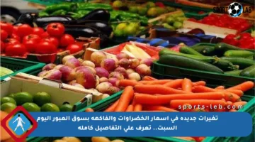 تغيرات جديدة في أسعار الخضراوات والفاكهة بسوق العبور اليوم السبت.. تعرف على التفاصيل كاملة